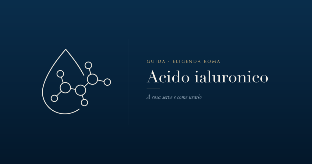 Acido ialuronico per il viso: la guida di Eligenda Roma